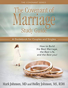 THE COVENANT OF MARRIAGE STUDY GUIDE (How to Build the Best Marriage, the Best Life, and the Best You: A Guidebook For Couples and Singles) by Mark Johnson, 9781952025341