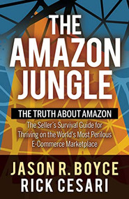 The Amazon Jungle (The Truth About Amazon, The Seller's Survival Guide for Thriving on the World's Most Perilous E-Commerce Marketplace) by Jason R. Boyce, Rick Cesari, 9781631952807
