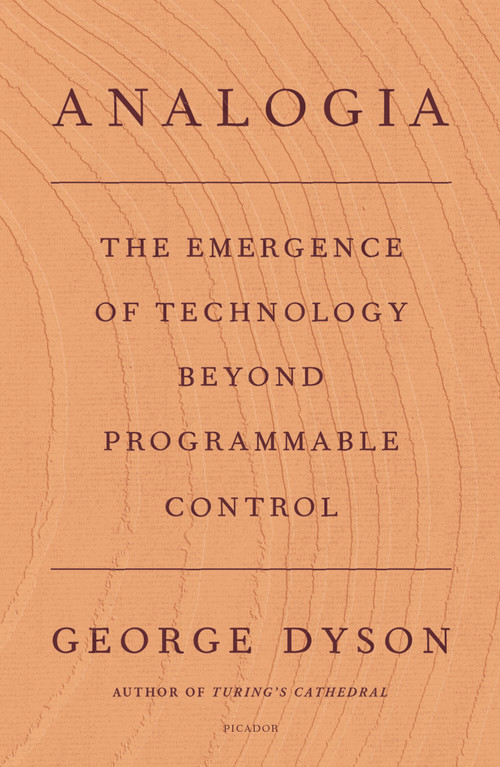 Analogia (The Emergence of Technology Beyond Programmable Control) - 9781250798725 by George Dyson, 9781250798725
