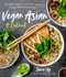 Vegan Asian: A Cookbook (The Best Dishes from Thailand, Japan, China and More Made Simple) by Jeeca Uy, 9781645672807