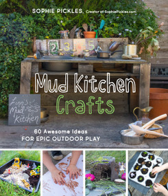 Mud Kitchen Crafts (60 Awesome Ideas for Epic Outdoor Play) by Sophie Pickles, 9781645672753