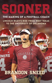 Sooner (The Making of a Football Coach - Lincoln Riley's Rise from West Texas to the University of Oklahoma) - 9781250622174 by Brandon Sneed, 9781250622174