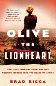 Olive the Lionheart (Lost Love, Imperial Spies, and One Woman's Journey into the Heart of Africa) - 9781250796691 by Brad Ricca, 9781250796691