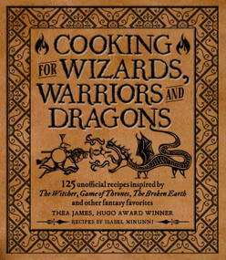 Cooking for Wizards, Warriors and Dragons by Thea James, Isabel Minunni, Tim Foley, 9781948174756