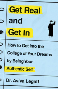 Get Real and Get In (How to Get Into the College of Your Dreams by Being Your Authentic Self) by Dr. Aviva Legatt, 9781250773968