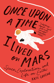 Once Upon a Time I Lived on Mars (Space, Exploration, and Life on Earth) - 9781250796660 by Kate Greene, 9781250796660