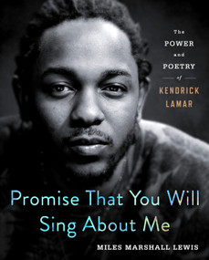 Promise That You Will Sing About Me (The Power and Poetry of Kendrick Lamar) by Miles Marshall Lewis, 9781250231680
