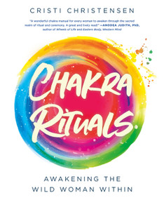 Chakra Rituals (Awakening the Wild Woman Within) by Cristi Christensen, 9781250754622