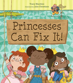 Princesses Can Fix It! by Tracy Marchini, Julia Christians, 9781645672142