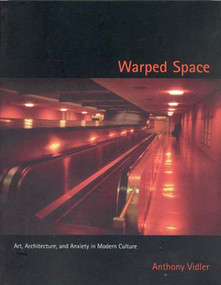 Warped Space (Art, Architecture, and Anxiety in Modern Culture) by Anthony Vidler, 9780262720410