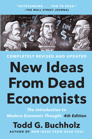 New Ideas from Dead Economists (The Introduction to Modern Economic Thought, 4th Edition) by Todd G. Buchholz, 9780593183540