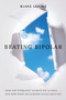 Beating Bipolar (How One Therapist Tackled His Illness . . . and How What He Learned Could Help You!) by Blake Levine, 9781401939519
