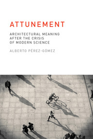 Attunement (Architectural Meaning after the Crisis of Modern Science) by Alberto Perez-Gomez, 9780262528641