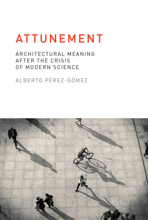 Attunement (Architectural Meaning after the Crisis of Modern Science) by Alberto Perez-Gomez, 9780262528641