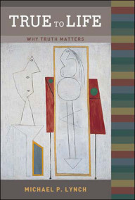 True to Life (Why Truth Matters) by Michael P. Lynch, 9780262622011