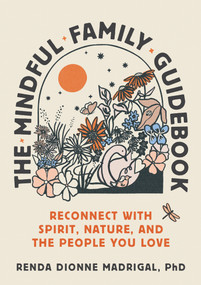 The Mindful Family Guidebook (Reconnect with Spirit, Nature, and the People You Love) by Renda Dionne Madrigal, 9781946764782