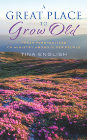 A Great Place to Grow Old (Fresh Perspectives on Ministry Among Older People) by Tina English, 9780232534580