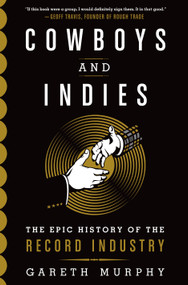 Cowboys and Indies (The Epic History of the Record Industry) by Gareth Murphy, 9781250043375