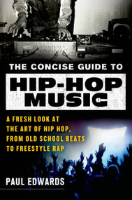 The Concise Guide to Hip-Hop Music (A Fresh Look at the Art of Hip-Hop, from Old-School Beats to Freestyle Rap) by Paul Edwards, 9781250034816