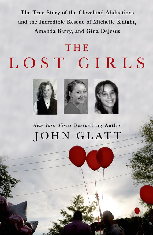 The Lost Girls (The True Story of the Cleveland Abductions and the Incredible Rescue of Michelle Knight, Amanda Berry, and Gina DeJesus) by John Glatt, 9781250036360