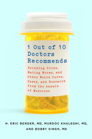 1 Out of 10 Doctors Recommends (Drinking Urine, Eating Worms, and Other Weird Cures, Cases, and Research from the Annals of Medicine) by H. Eric Bender, M.D., M.D., Murdoc Khaleghi, M.D., M.D., Bobby Singh, M.D., M.D., 9781250070579