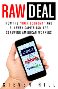 Raw Deal (How the "Uber Economy" and Runaway Capitalism Are Screwing American Workers) by Steven Hill, 9781250135087
