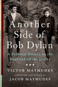 Another Side of Bob Dylan (A Personal History on the Road and off the Tracks) by Victor Maymudes, Jacob Maymudes, 9781250075628