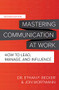 Mastering Communication at Work, Second Edition: How to Lead, Manage, and Influence by Jon Wortmann, Ethan F. Becker, 9781260474121