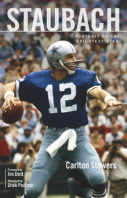 Staubach (Portrait of the Brightest Star) by Carlton Stowers, Jim Dent, Drew Pearson, 9781629377278