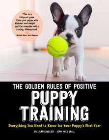 The Golden Rules of Positive Puppy Training (Everything You Need to Know for Your Puppy's First Year) by Jean Cuvelier, Jean-Yves Grall, 9781621871873