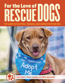 For the Love of Rescue Dogs (The Complete Guide to Selecting, Training, and Caring for Your Dog) by Tom Colvin, Paula Sunday, Mick McAuliffe, 9781621871897