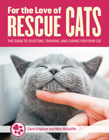 For the Love of Rescue Cats (The Guide to Selecting, Training, and Caring for Your Cat) by Tom Colvin, Carol Griglione, Mick McAuliffe, 9781620083604