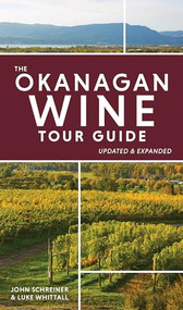 The Okanagan Wine Tour Guide by John Schreiner, Luke Whittall, 9781771513241