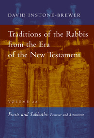Traditions of the Rabbis from the Era of the New Testament, Volume 2A (Feasts and Sabbaths) by David Instone-Brewer, 9780802877673