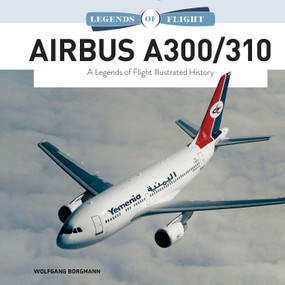 Airbus A300/310 (A Legends of Flight Illustrated History) by Wolfgang Borgmann, 9780764361395