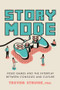 Story Mode (Video Games and the Interplay Between Consoles and Culture) by Trevor Strunk, Ph.D, 9781633886803