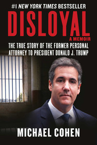 Disloyal: A Memoir (The True Story of the Former Personal Attorney to President Donald J. Trump) by Michael Cohen, 9781510764699