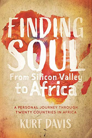 Finding Soul From Silicon Valley to Africa (A Travel Memoir and Personal Journey Through Twenty Countries in Africa) by Kurt Davis, 9781631952722