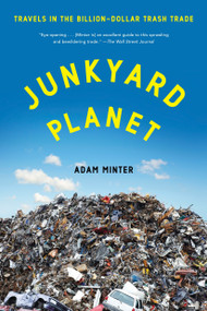 Junkyard Planet (Travels in the Billion-Dollar Trash Trade) by Adam Minter, 9781608197934
