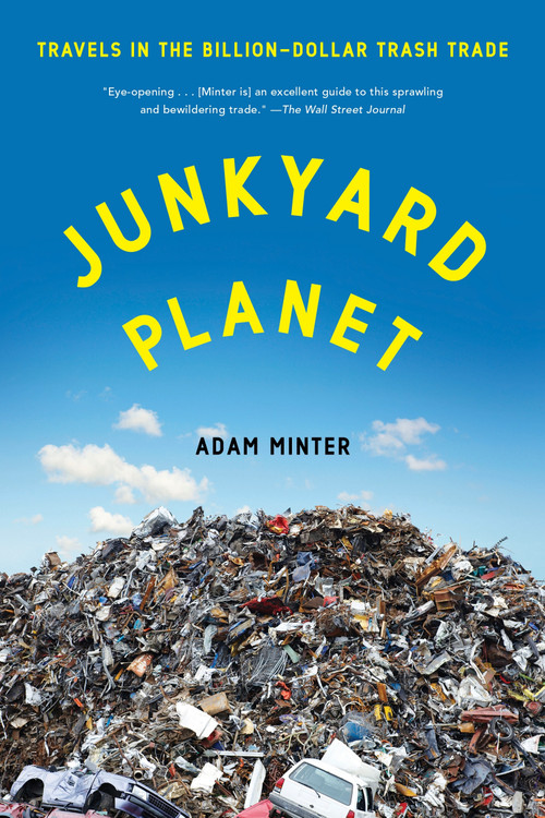 Junkyard Planet (Travels in the Billion-Dollar Trash Trade) by Adam Minter, 9781608197934