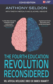 The Fourth Education Revolution (Will Artificial Intelligence Liberate or Infantilise Humanity) by Anthony Seldon, Oladimeji Abidoye, 9781800318243