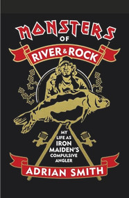 Monsters of River & Rock (My Life As Iron Maiden's Compulsive Angler) by Adrian Smith, 9781947026872