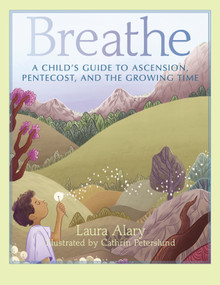 Breathe (A Child's Guide to Ascension, Pentecost, and the Growing Time - Part of the "Circle of Wonder" Series) by Laura Alary, Cathrin Peterslund, 9781640605602