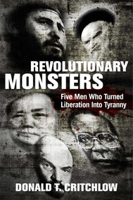 Revolutionary Monsters (Five Men Who Turned Liberation into Tyranny) by Donald T. Critchlow, 9781684511242