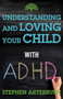 Understanding and Loving Your Child with ADHD by Stephen Arterburn, 9781684511532