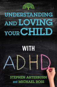 Understanding and Loving Your Child with ADHD by Stephen Arterburn, Michael Ross, 9781684511532
