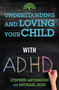 Understanding and Loving Your Child with ADHD by Stephen Arterburn, Michael Ross, 9781684511532