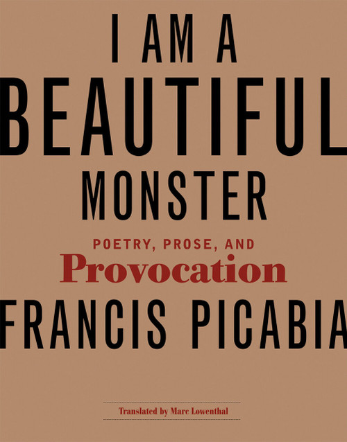 I Am a Beautiful Monster (Poetry, Prose, and Provocation) by Francis Picabia, Marc Lowenthal, 9780262517485