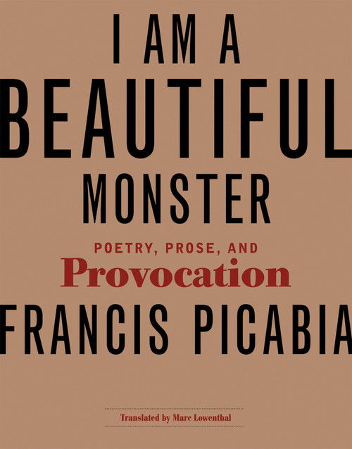 I Am a Beautiful Monster (Poetry, Prose, and Provocation) by Francis Picabia, Marc Lowenthal, 9780262517485