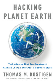 Hacking Planet Earth (Technologies That Can Counteract Climate Change and Create a Better Future) - 9780525538356 by Thomas M. Kostigen, 9780525538356
